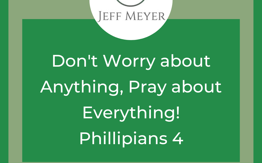 Don’t Worry about Anything, Pray about Everything! Phillipians 4