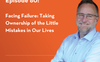 Facing Failure: Taking Ownership of the Little Mistakes in Our Lives